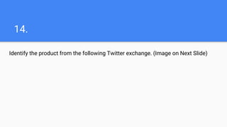 14.
Identify the product from the following Twitter exchange. (Image on Next Slide)
 