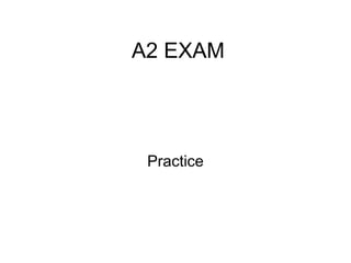 A2 EXAM




 Practice
 