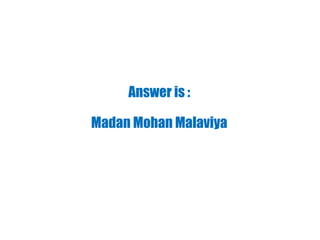 Answer is :
Madan Mohan Malaviya
 
