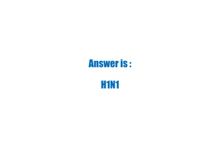Answer is :
H1N1
 