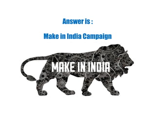 Answer is :
Make in India Campaign
 