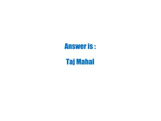 Answer is :
Taj Mahal
 
