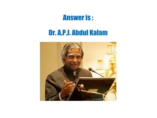 Answer is :
Dr. A.P.J. Abdul Kalam
 