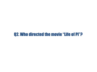 Q2. Who directed the movie “Life of Pi”?
 