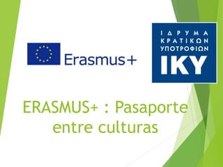 ERASMUS+ : Pasaporte
entre culturas
 
