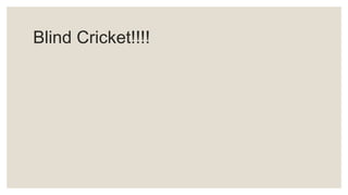 Blind Cricket!!!!
 