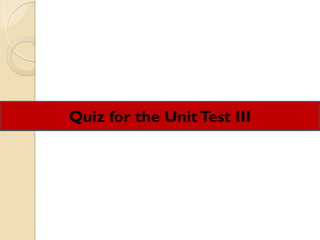 Quiz for the Unit Test III
 