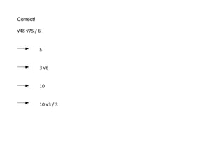 Correct! √48 √75 / 6 5 3 √6 10 10 √3 / 3 