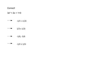 Correct! 3x² + 2x + 1=0 -1/3  ± 1/2i 1/3 ± 1/2i -1/6, -5/6 -1/2 ± 1/2i 