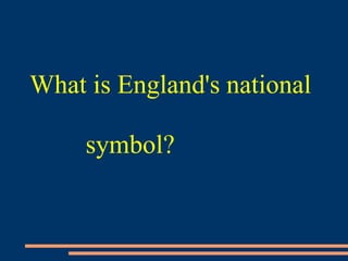 What is England's national
symbol?
 
