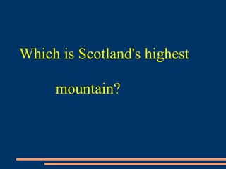 Which is Scotland's highest
mountain?
 
