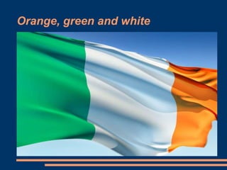 Orange, green and white
 