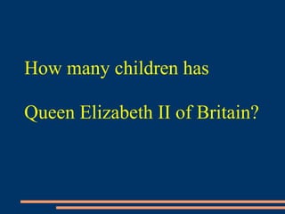 How many children has
Queen Elizabeth II of Britain?
 