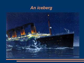 An iceberg
 