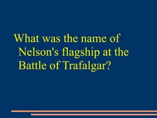 What was the name of
Nelson's flagship at the
Battle of Trafalgar?
 
