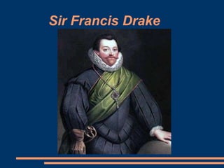 Sir Francis Drake
 