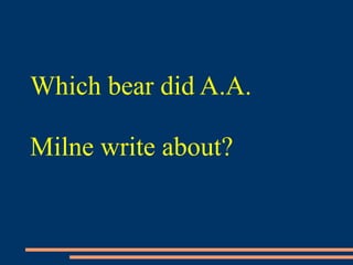 Which bear did A.A.
Milne write about?
 