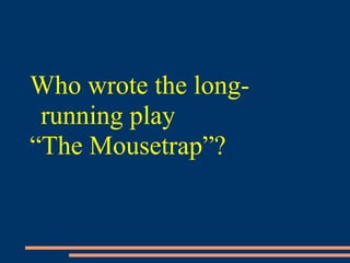 Who wrote the long-
running play
“The Mousetrap”?
 