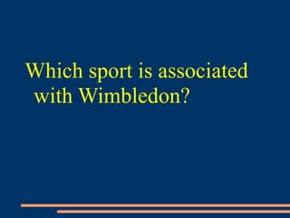 Which sport is associated
with Wimbledon?
 