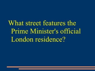 What street features the
Prime Minister's official
London residence?
 