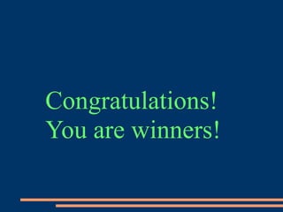 Congratulations!
You are winners!
 