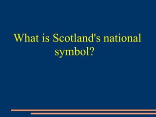 What is Scotland's national
symbol?
 