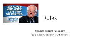 Rules
Standard quizzing rules apply
Quiz master’s decision is Ultimatum.
 