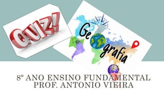 8º ANO ENSINO FUNDAMENTAL
PROF. ANTONIO VIEIRA
 