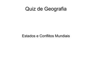 Quiz de Geografia
Estados e Conflitos Mundiais
 