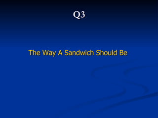 Q3 The Way A Sandwich Should Be  