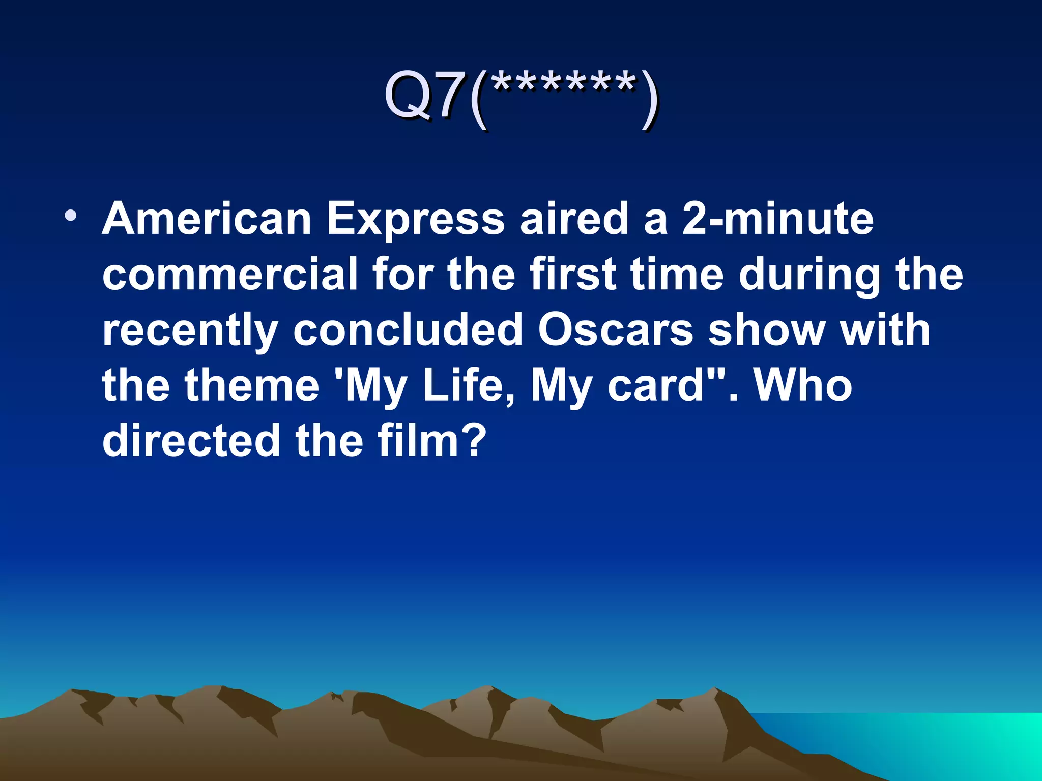 Q7(******) American Express aired a 2-minute commercial for the first time during the recently concluded Oscars show with the theme 'My Life, My card". Who directed the film?   