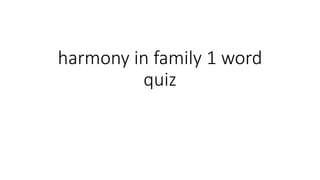 harmony in family 1 word
quiz
 