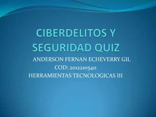 ANDERSON FERNAN ECHEVERRY GIL
       COD: 20122105411
HERRAMIENTAS TECNOLOGICAS III
 