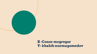 X -Conor mcgregor
Y- khabib nurmagomedov
 