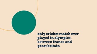 only cricket match ever
played in olympics,
between france and
great britain
 