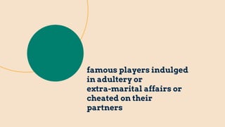 famous players indulged
in adultery or
extra-marital affairs or
cheated on their
partners
 