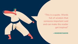 “This is a quote. Words
full of wisdom that
someone important said
and can make the reader
get inspired”
— SOMEONE FAMOUS
 