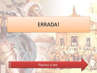 ERRADA!




Passou a vez
 