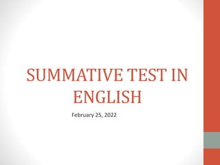 SUMMATIVE TEST IN
ENGLISH
February 25, 2022
 