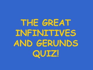 THE GREAT INFINITIVES AND GERUNDS QUIZ! 