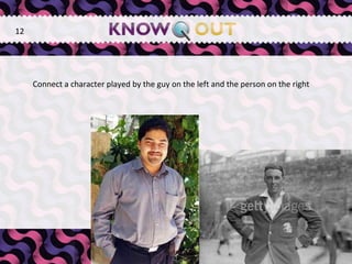   Connect a character played by the guy on the left and the person on the right 12 