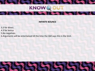   INFINITE BOUNCE 3 for direct. 3 for bonus No negatives Arguments will be entertained till the time the QM says this is the limit. 