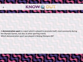   A  demonstration sport  is a sport which is played to promote itself, most commonly during the Olympic Games, but also at other sporting events.  Which demonstration sport was played in Beijing Olympics 08? 6 