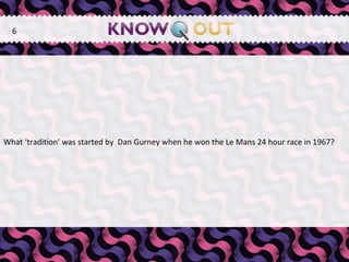  What ‘tradition’ was started by  Dan Gurney when he won the Le Mans 24 hour race in 1967? 6 