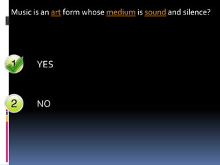 Music is an art form whose medium is sound and silence?




       YES



       NO
 
