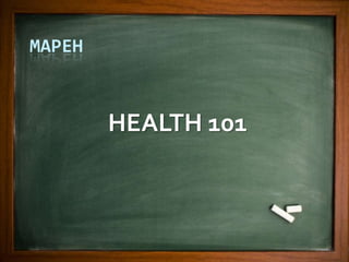 MAPEH



        HEALTH 101
 