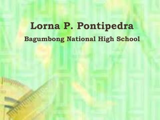 LORNA P. PONTIPEDRA
Lorna P. Pontipedra
Bagumbong National High School
 