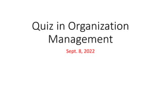 Quiz in Organization
Management
Sept. 8, 2022
 