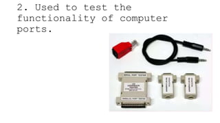 2. Used to test the
functionality of computer
ports.
 