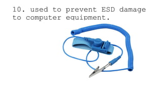 10. used to prevent ESD damage
to computer equipment.
 